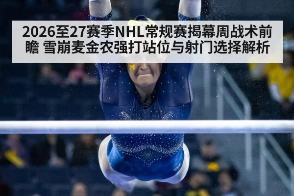 2026至27赛季NHL常规赛揭幕周战术前瞻 雪崩麦金农强打站位与射门选择解析