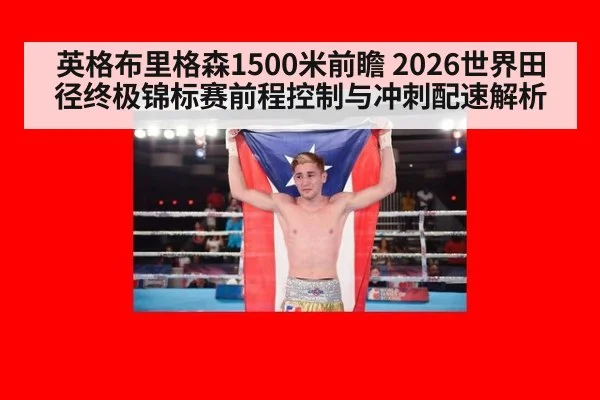 英格布里格森1500米前瞻 2026世界田径终极锦标赛前程控制与冲刺配速解析
